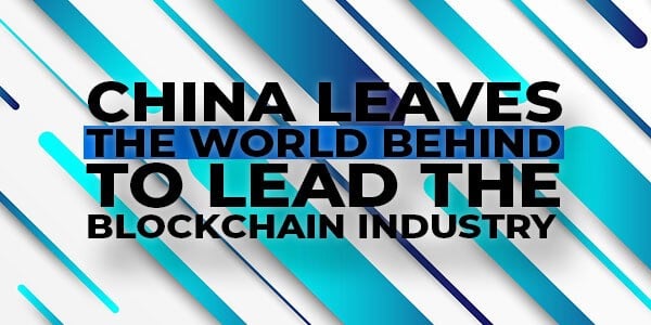 China Leaves The World Behind to Lead the Blockchain Industry