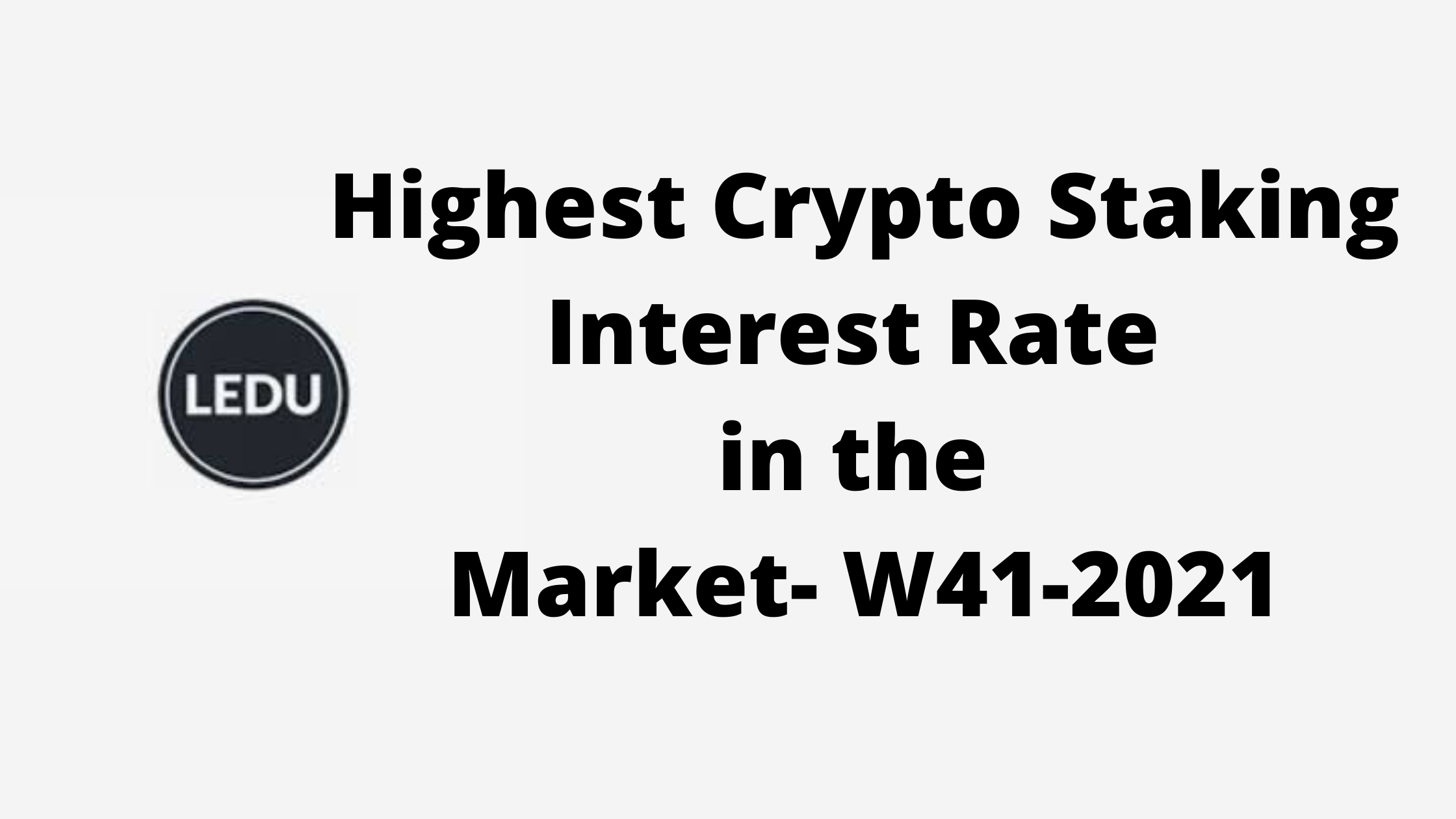 Highest Crypto Staking Interest Rate in the Market- W41-2021 - Ledu