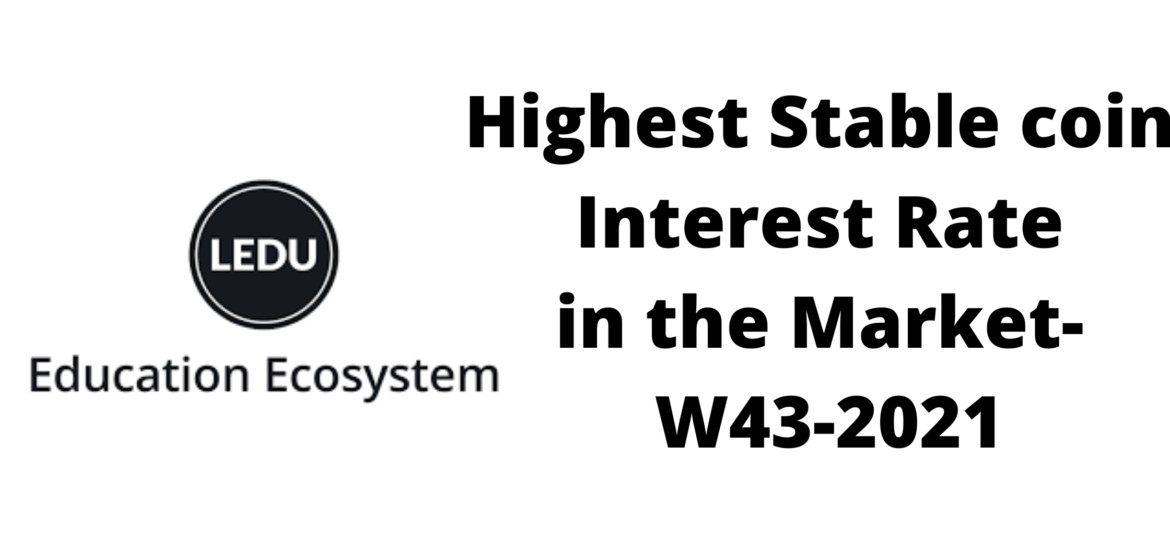 Highest Stable coin Interest Rate in the Market- W43-2021